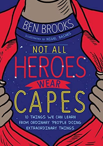 Not all Heroes Wear Capes by Ben Brooks